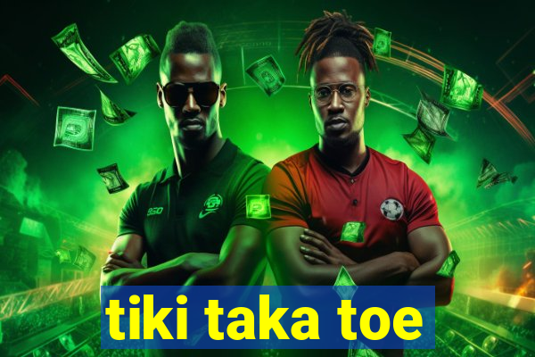 tiki taka toe
